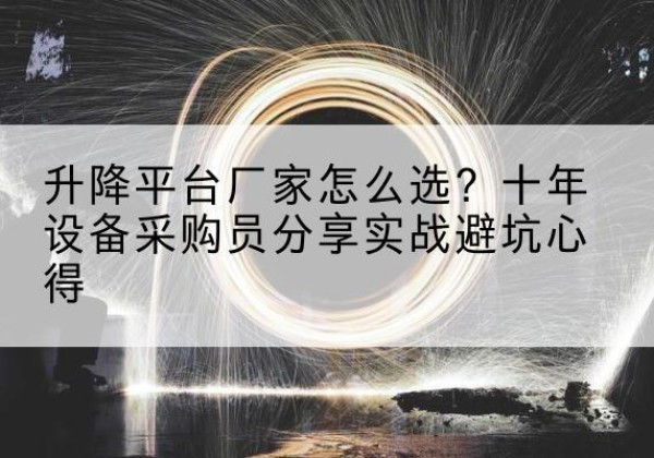 浦东新区升降平台厂家-怎么选？十年设备采购员分享实战避坑心得
