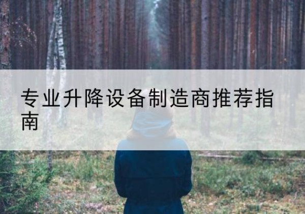 浦东新区电动剪叉升降平台厂家-专业升降设备制造商推荐指南